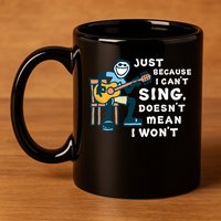 Guitar Lover Just Because I Can't Sing Doesn't Mean I Won't 11oz C Handle Ceramic Mug