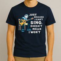 Guitar Lover Just Because I Can't Sing Doesn't Mean I Won't T-Shirt