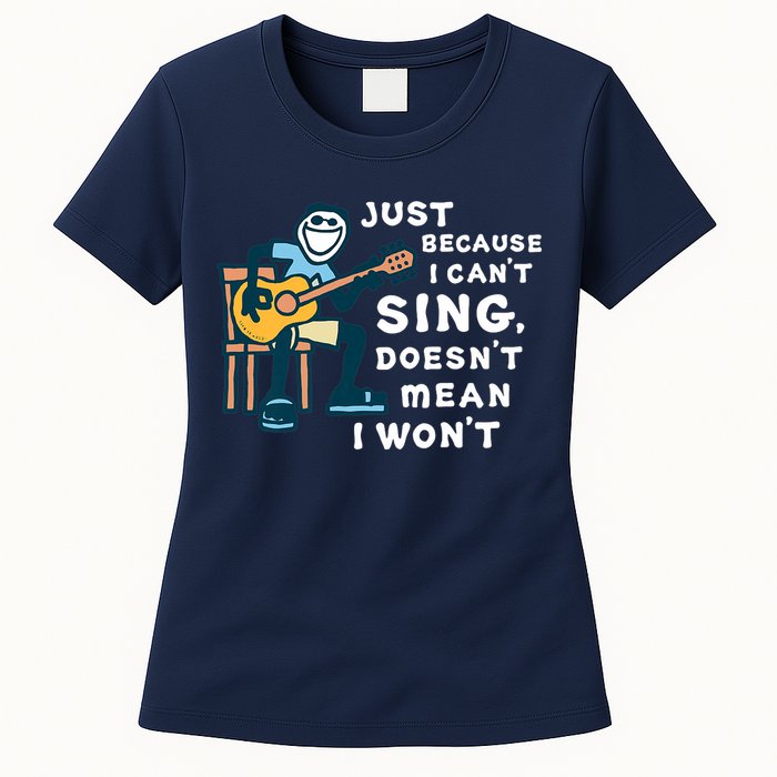 Guitar Lover Just Because I Can't Sing Doesn't Mean I Won't Womens T-Shirt