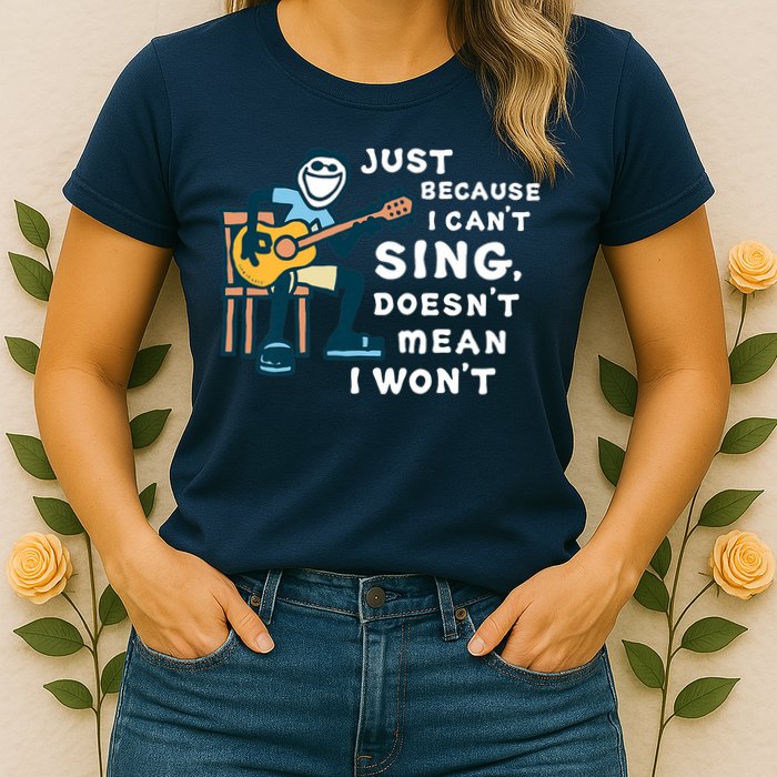 Guitar Lover Just Because I Can't Sing Doesn't Mean I Won't Womens T-Shirt