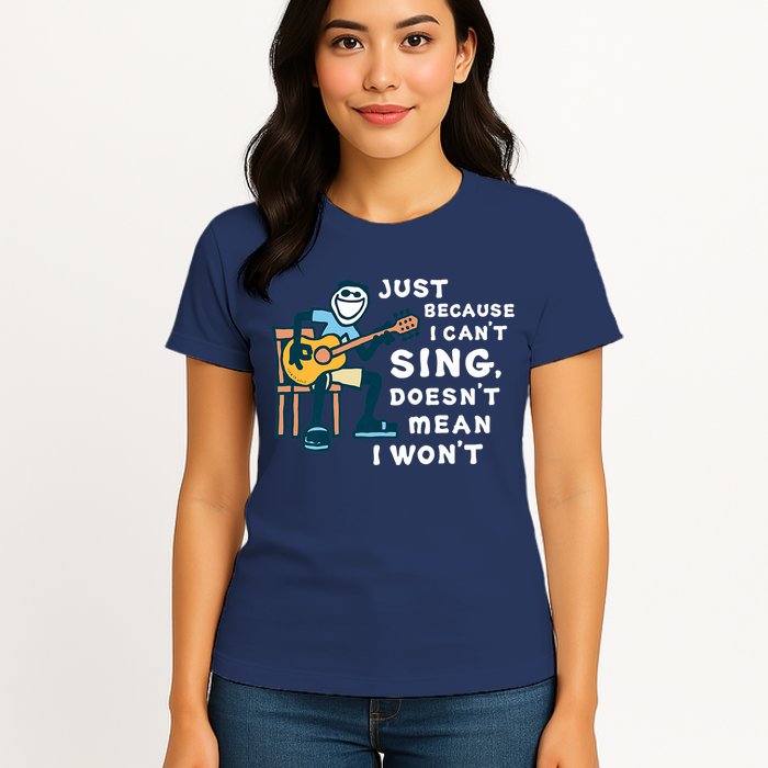 Guitar Lover Just Because I Can't Sing Doesn't Mean I Won't Womens T-Shirt