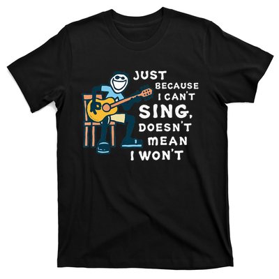 Guitar Lover Just Because I Can't Sing Doesn't Mean I Won't T-Shirt