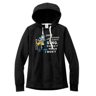 Guitar Lover Just Because I Can't Sing Doesn't Mean I Won't Women's Fleece Hoodie