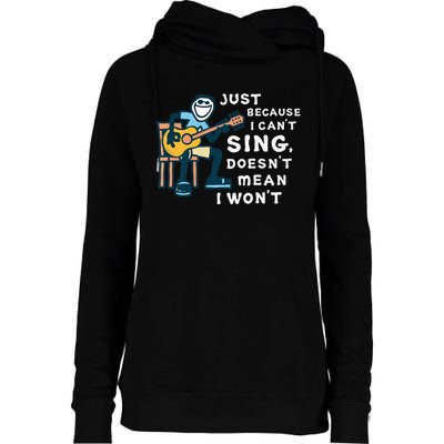 Guitar Lover Just Because I Can't Sing Doesn't Mean I Won't Womens Funnel Neck Pullover Hood