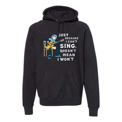 Guitar Lover Just Because I Can't Sing Doesn't Mean I Won't Premium Hoodie