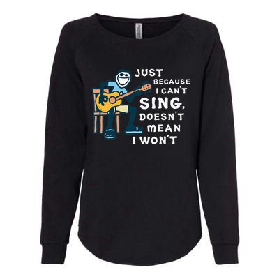 Guitar Lover Just Because I Can't Sing Doesn't Mean I Won't Womens California Wash Sweatshirt