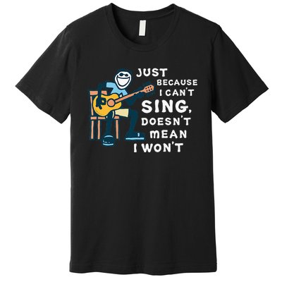 Guitar Lover Just Because I Can't Sing Doesn't Mean I Won't Premium T-Shirt