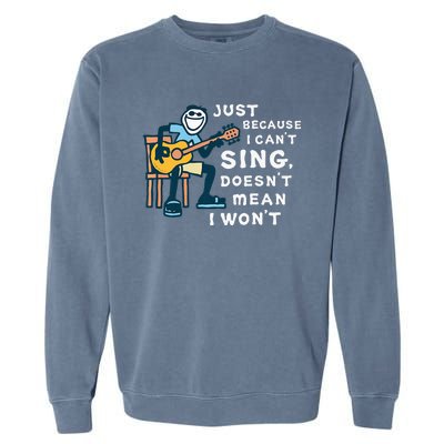 Guitar Lover Just Because I Can't Sing Doesn't Mean I Won't Garment-Dyed Sweatshirt