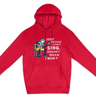 Guitar Lover Just Because I Can't Sing Doesn't Mean I Won't Premium Pullover Hoodie