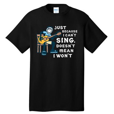 Guitar Lover Just Because I Can't Sing Doesn't Mean I Won't Tall T-Shirt