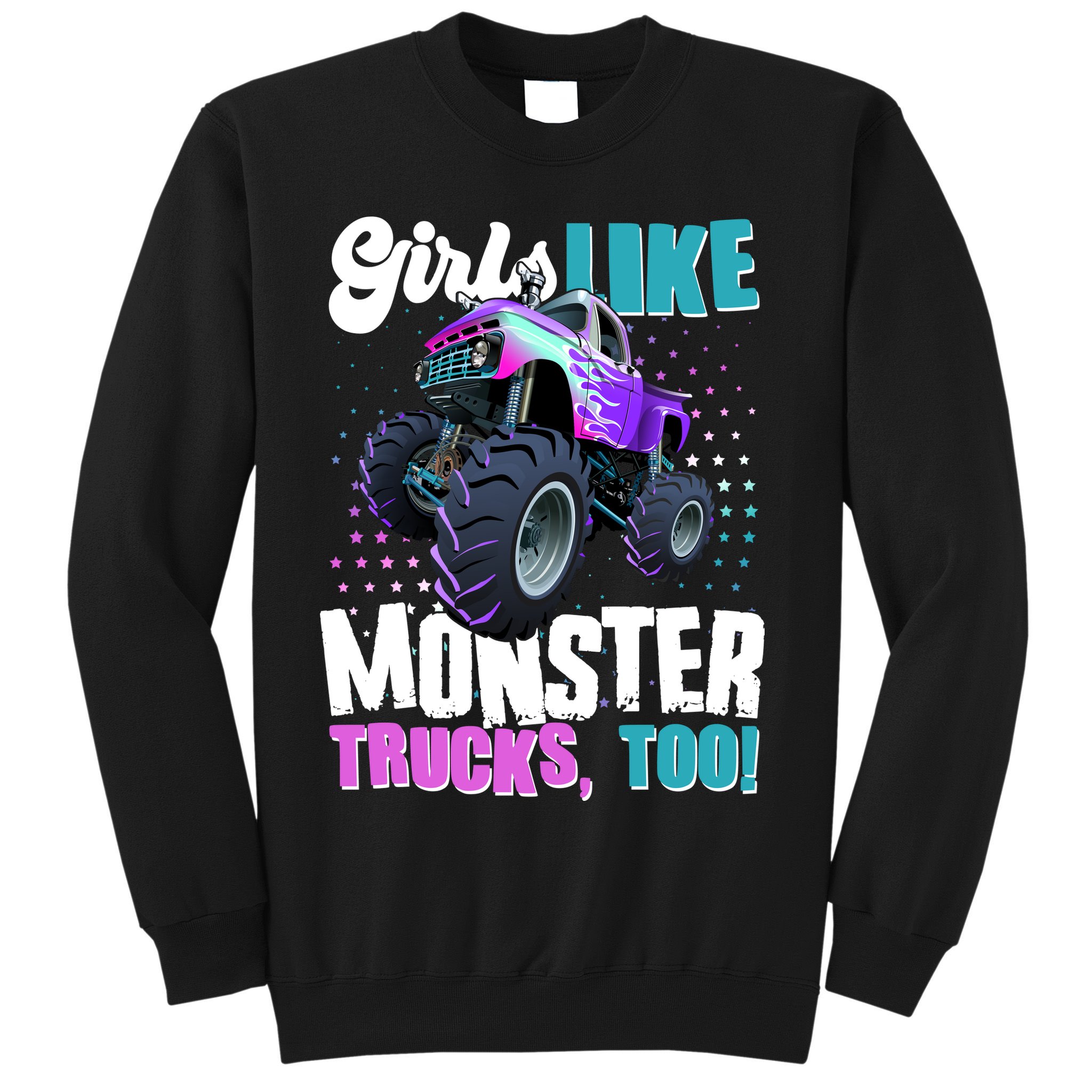 Girls Like Monster Trucks Too! Sweatshirt