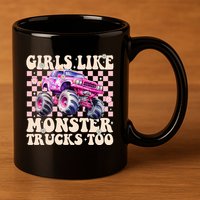 Girls Like Monster Trucks Too 11oz C Handle Ceramic Mug