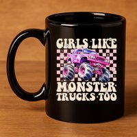 Girls Like Monster Trucks Too 11oz C Handle Ceramic Mug