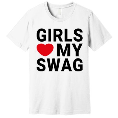 GIRLS LOVE MY SWAG Premium T-Shirt