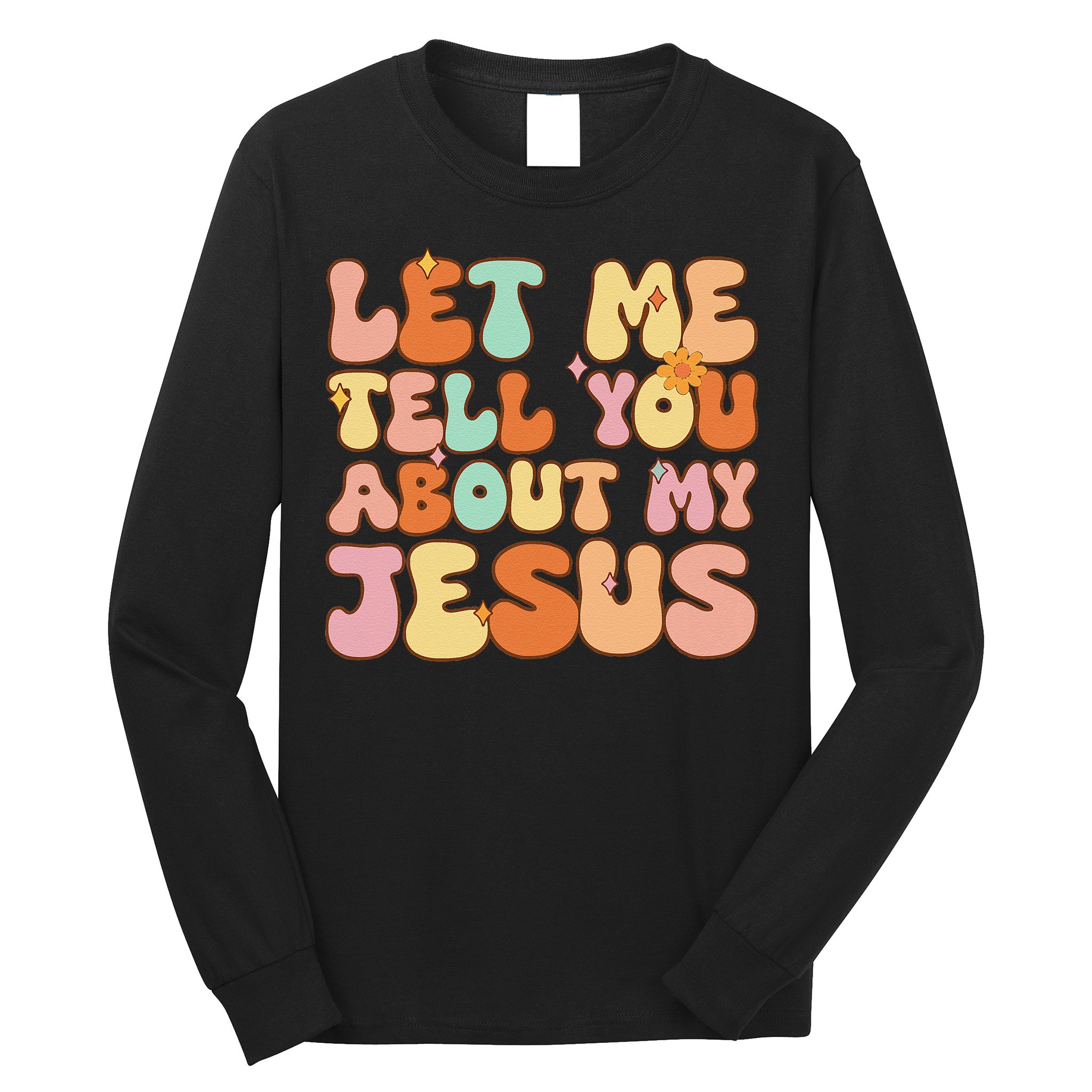 Girl Let Me Tell You About My Jesus Long Sleeve Shirt