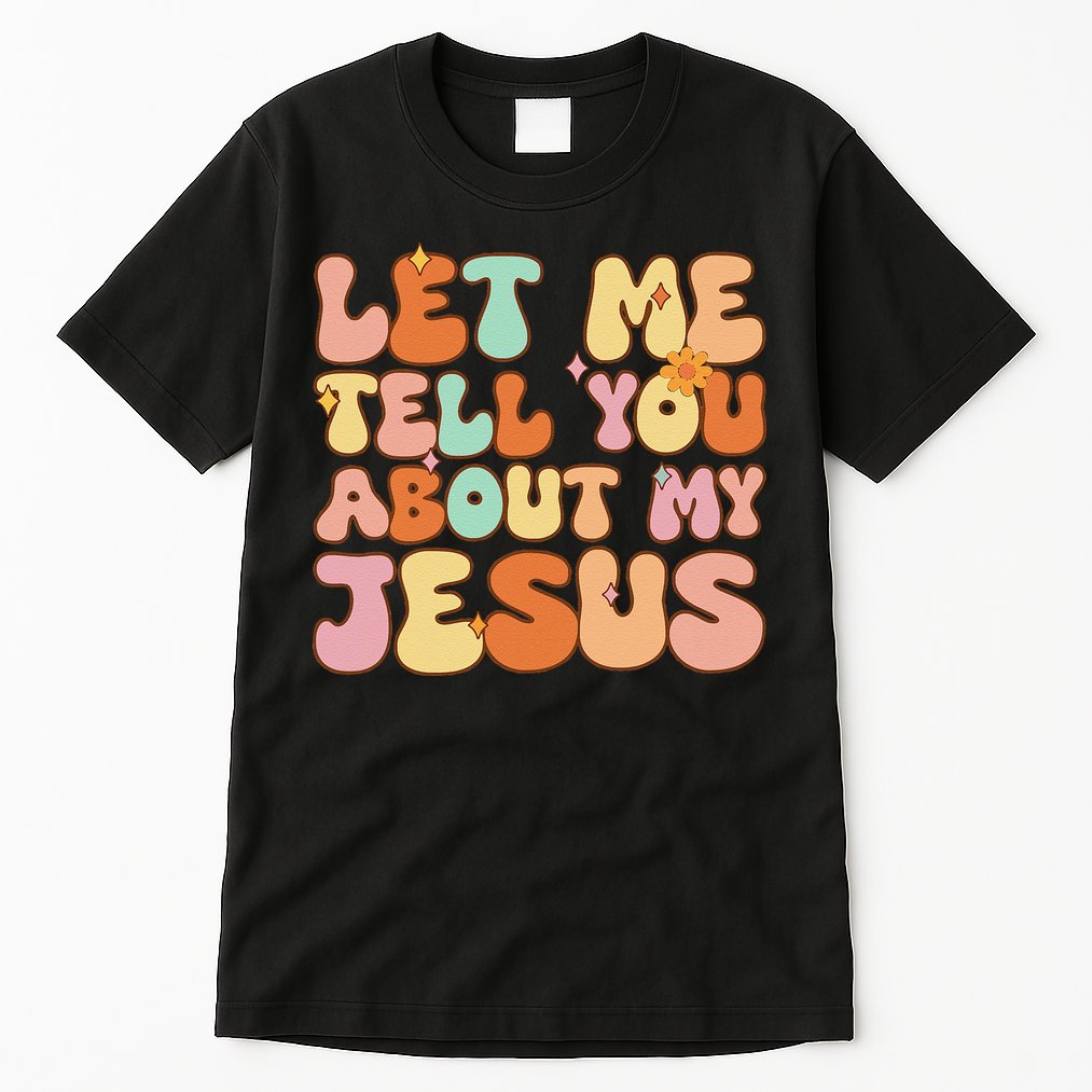 Girl Let Me Tell You About My Jesus Tall T-Shirt