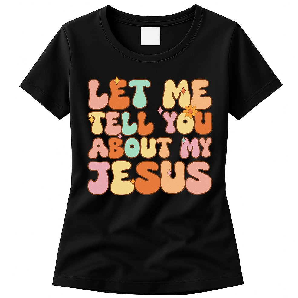 Girl Let Me Tell You About My Jesus Womens T-Shirt