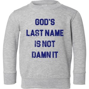 Gods Last Name Is Not Damn It Toddler Sweatshirt