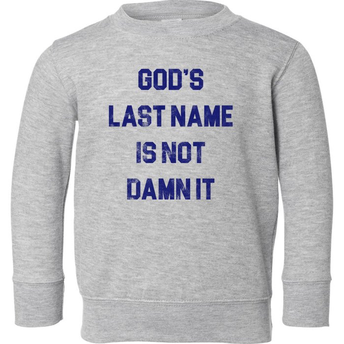 Gods Last Name Is Not Damn It Toddler Sweatshirt