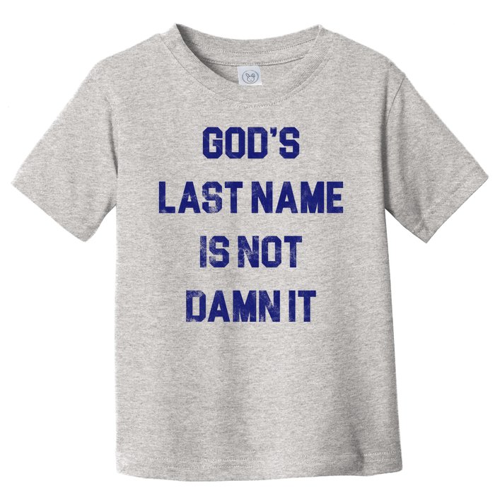 Gods Last Name Is Not Damn It Toddler T-Shirt