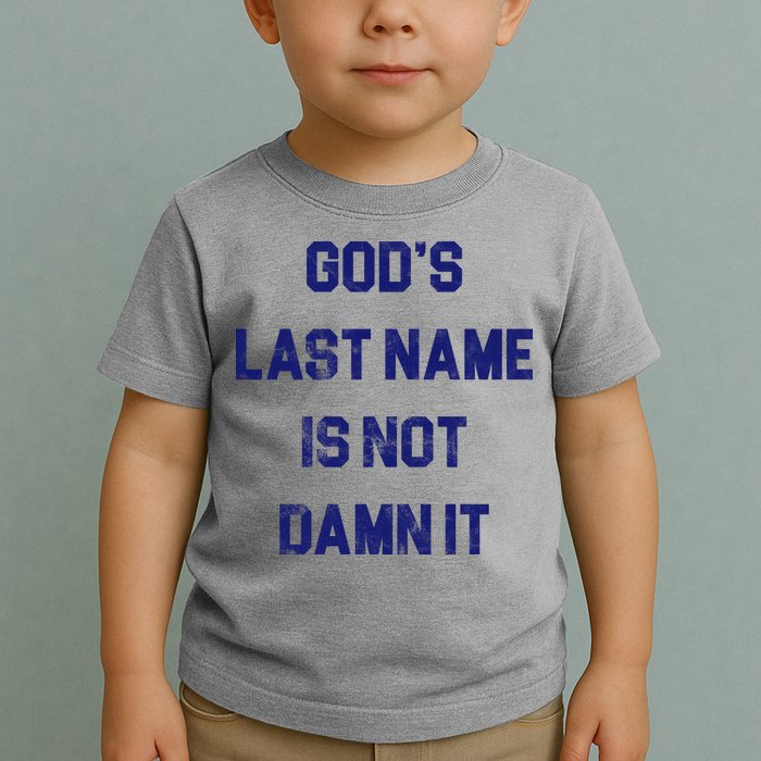 Gods Last Name Is Not Damn It Toddler T-Shirt