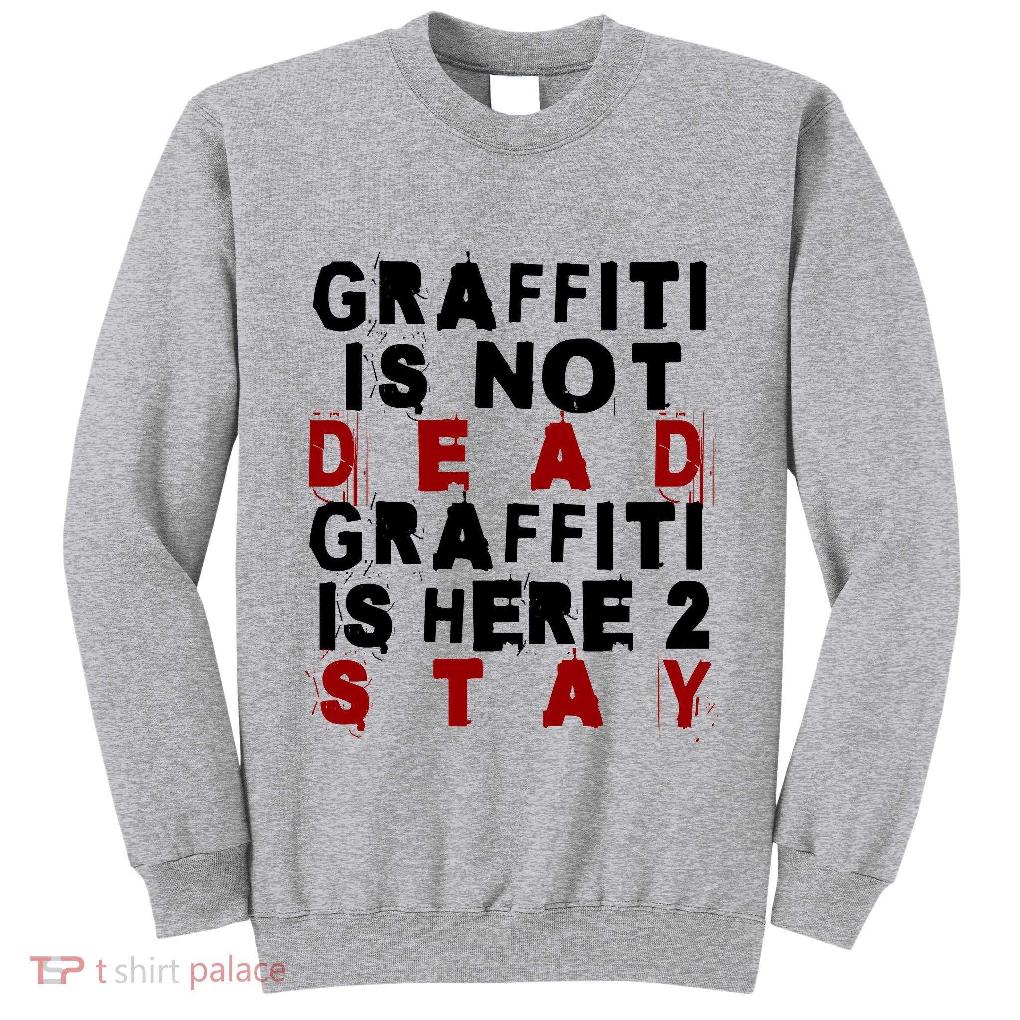 Graffiti Lives On: ItS Here To Stay Not Fade Away! Tall Sweatshirt