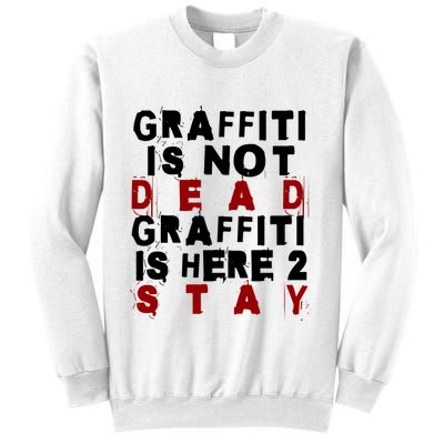 Graffiti Lives On: ItS Here To Stay Not Fade Away! Sweatshirt