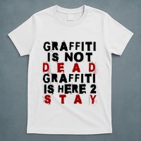 Graffiti Lives On: ItS Here To Stay Not Fade Away! T-Shirt