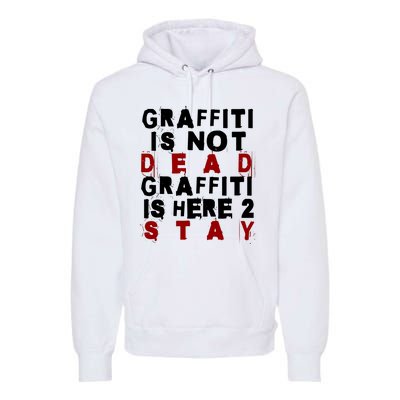 Graffiti Lives On: ItS Here To Stay Not Fade Away! Premium Hoodie