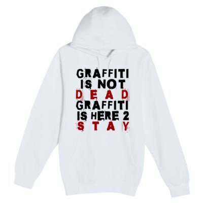 Graffiti Lives On: ItS Here To Stay Not Fade Away! Premium Pullover Hoodie