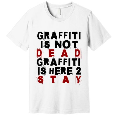 Graffiti Lives On: ItS Here To Stay Not Fade Away! Premium T-Shirt
