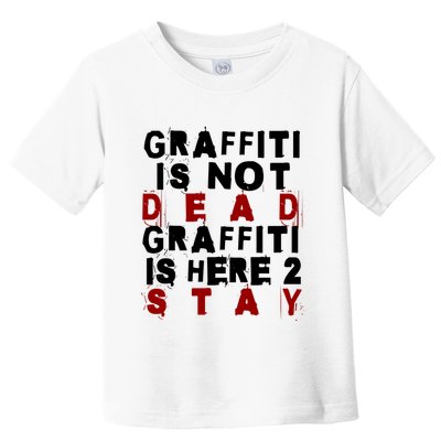Graffiti Lives On: ItS Here To Stay Not Fade Away! Toddler T-Shirt