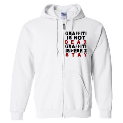 Graffiti Lives On: ItS Here To Stay Not Fade Away! Full Zip Hoodie