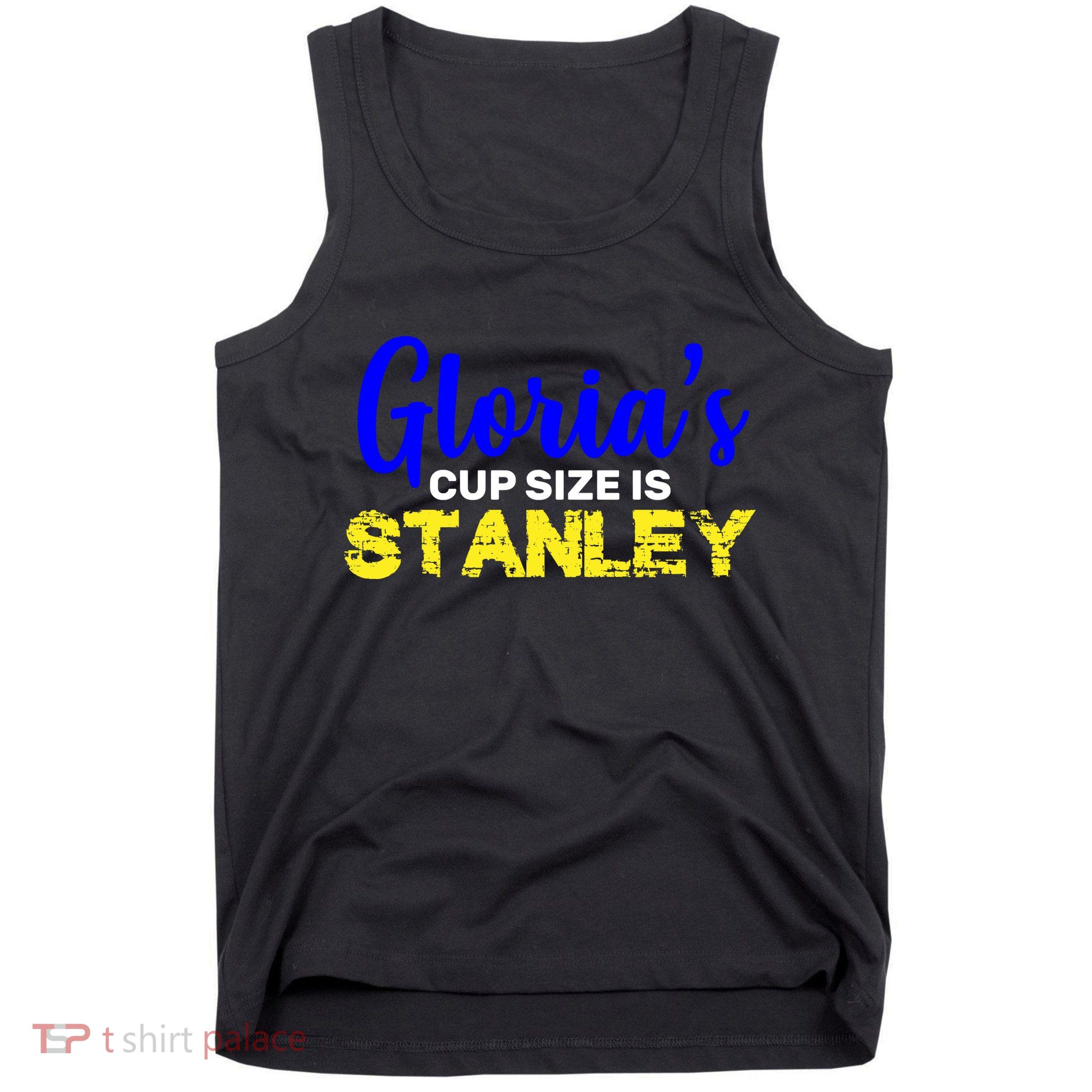 Gloria's Cup size is Stanley  Tank Top