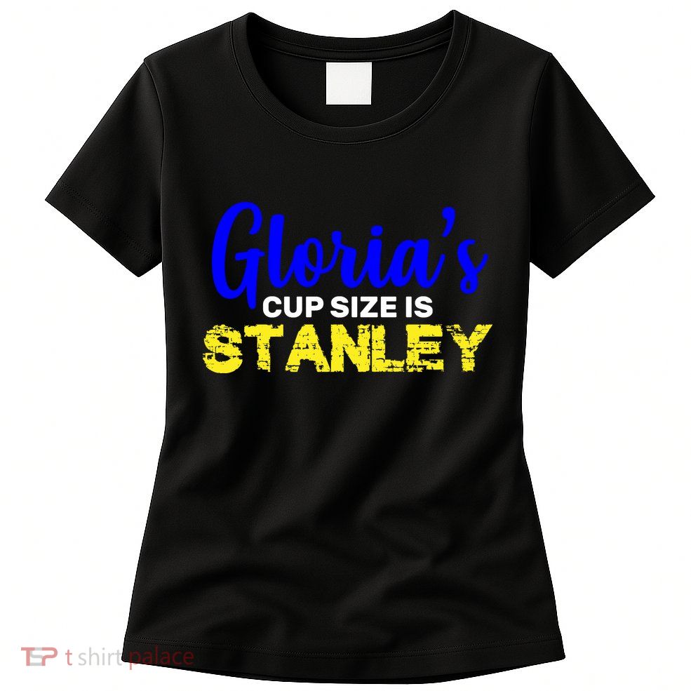 Gloria's Cup size is Stanley  Womens T-Shirt