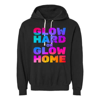 Glow Hard Or Glow Home Garment-Dyed Fleece Hoodie