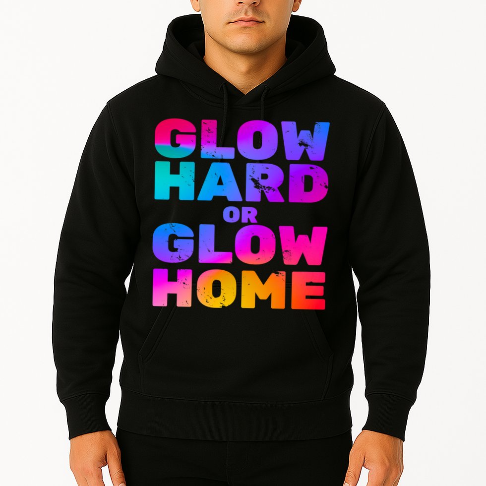 Glow Hard Or Glow Home Hoodie