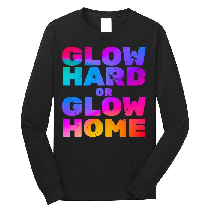 Glow Hard Or Glow Home Long Sleeve Shirt