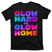 Glow Hard Or Glow Home T-Shirt