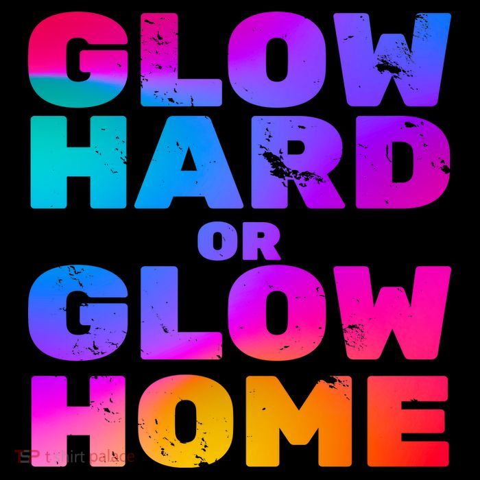 Glow Hard Or Glow Home T-Shirt