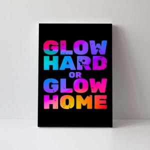 Glow Hard Or Glow Home Canvas