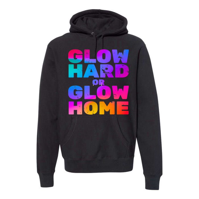 Glow Hard Or Glow Home Premium Hoodie