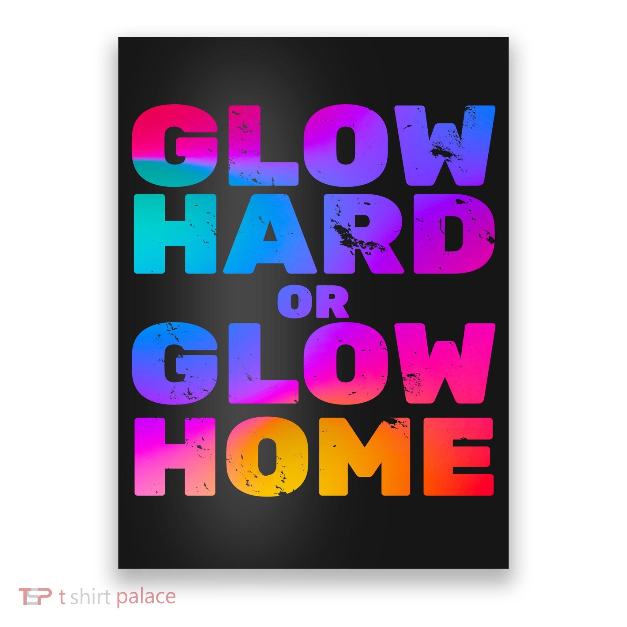 Glow Hard Or Glow Home Poster