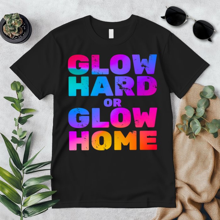 Glow Hard Or Glow Home Premium T-Shirt