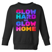 Glow Hard Or Glow Home Toddler Sweatshirt