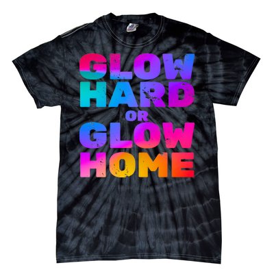 Glow Hard Or Glow Home Tie-Dye T-Shirt