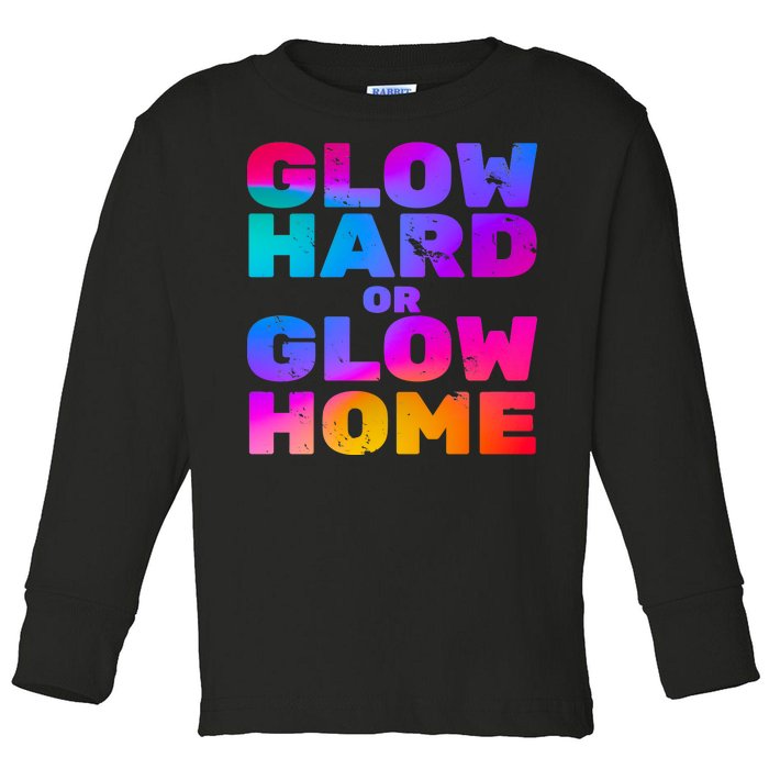 Glow Hard Or Glow Home Toddler Long Sleeve Shirt