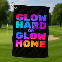 Glow Hard Or Glow Home Golf Towel