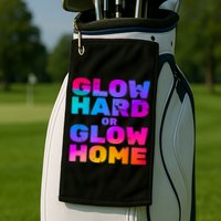 Glow Hard Or Glow Home Golf Towel