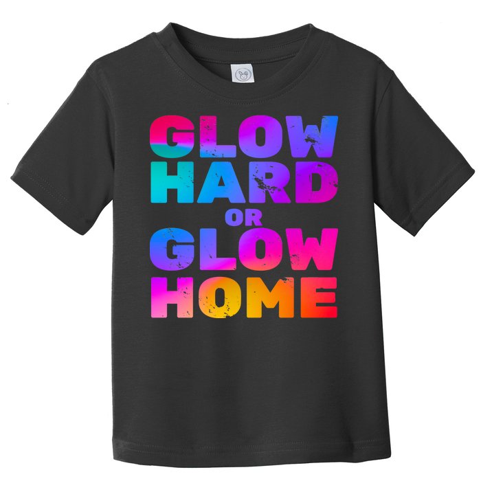 Glow Hard Or Glow Home Toddler T-Shirt